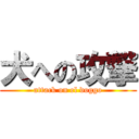 犬への攻撃 (attack on el doggo)