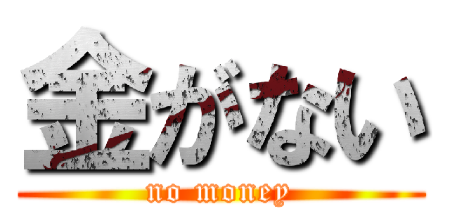 金がない (no money)