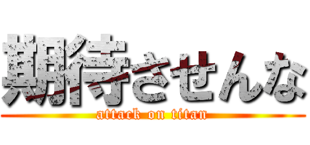 期待させんな (attack on titan)