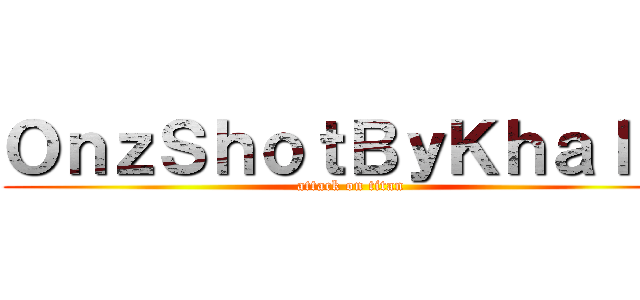 ＯｎｚＳｈｏｔＢｙＫｈａｌｉｌ (attack on titan)