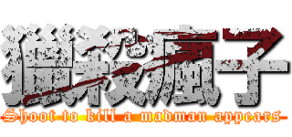 獵殺瘋子 (Shoot to kill a madman appears)