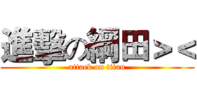進擊の綱田＞＜ (attack on titan)