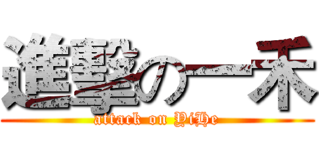 進擊の一禾 (attack on YiHe)