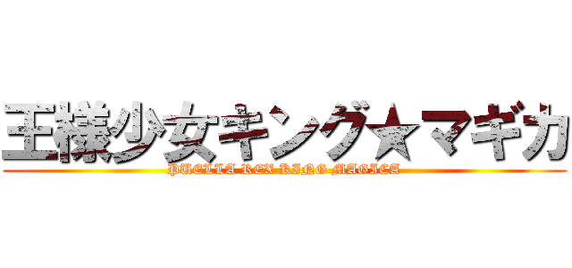 王様少女キング★マギカ (PUELLA REX KING MAGICA)