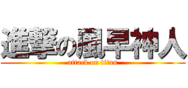 進撃の風早神人 (attack on titan)