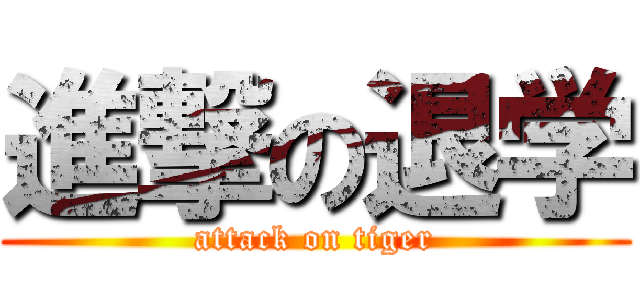 進撃の退学 (attack on tiger)