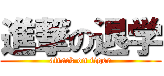 進撃の退学 (attack on tiger)