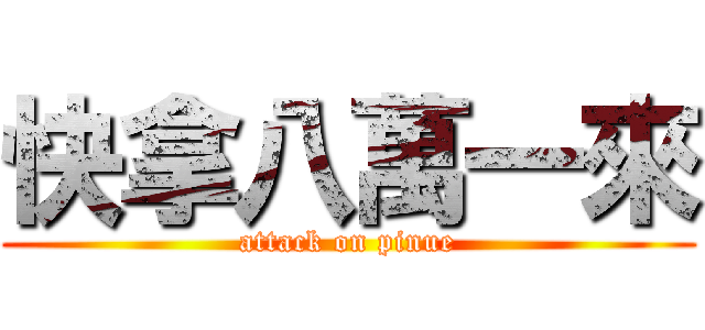 快拿八萬一來 (attack on pinue)