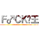 Ｆ♂ＣＫ•王 (attack on titan)