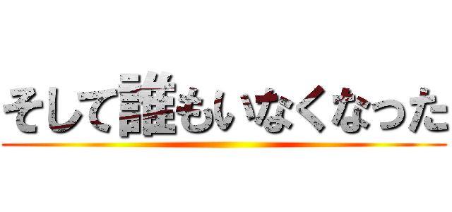 そして誰もいなくなった ()