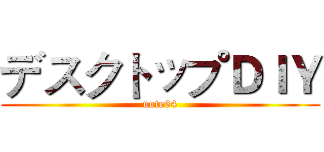 デスクトップＤＩＹ (note64)