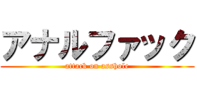 アナルファック (attack on asshole)