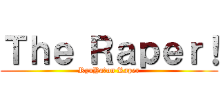 Ｔｈｅ Ｒａｐｅｒ！ (RyuYa　on Raper)