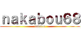 ｎａｋａｂｏｕ６８ (nakabou)