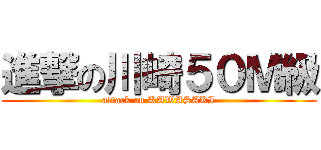 進撃の川崎５０Ｍ級 (attack on KAWASAKI)