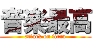 音楽最高 (attack on titan)