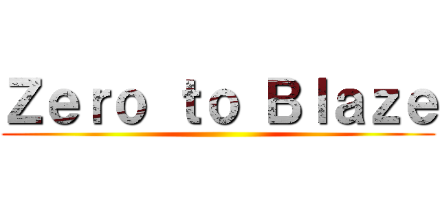 Ｚｅｒｏ ｔｏ Ｂｌａｚｅ ()