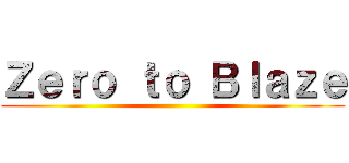 Ｚｅｒｏ ｔｏ Ｂｌａｚｅ ()