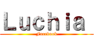 Ｌｕｃｈｉａ  (Facebook)