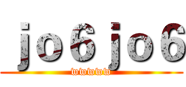 ｊｏ６ｊｏ６ (wwwww)