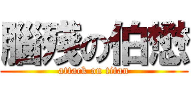 腦殘の伯懋 (attack on titan)