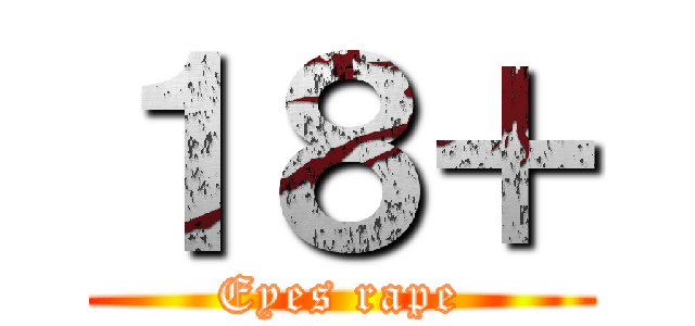 １８＋ (Eyes rape)