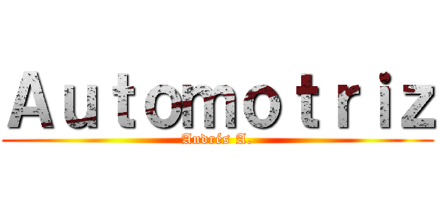Ａｕｔｏｍｏｔｒｉｚ (Andrés A.)