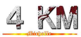 ４ ＫＭ (Michelle)