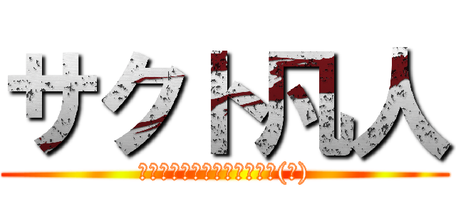 サクト凡人 (やっぱ生きてる意味ねぇよな(笑))