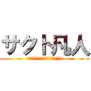 サクト凡人 (やっぱ生きてる意味ねぇよな(笑))