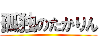 孤独のたかりん ()