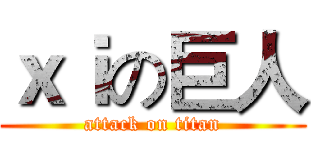 ｘｉの巨人 (attack on titan)