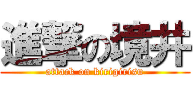 進撃の境井 (attack on kirigirisu)