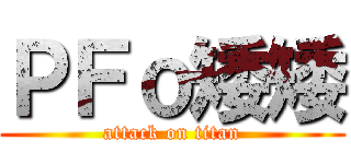 ＰＦｏ矮矮 (attack on titan)