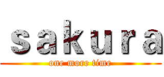 ｓａｋｕｒａ (one more time)