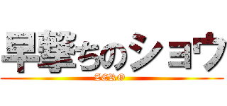早撃ちのショウ (ZERO )