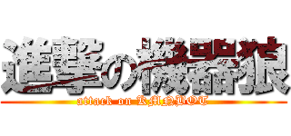進撃の機器狼 (attack on KMNBOT)