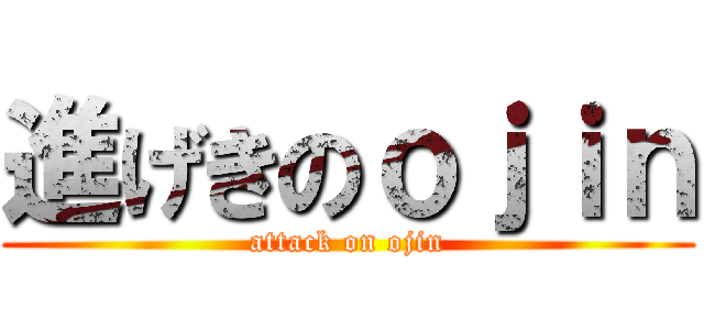 進げきのｏｊｉｎ (attack on ojin)