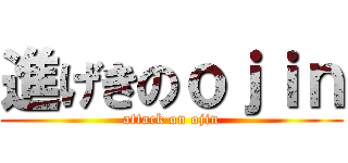 進げきのｏｊｉｎ (attack on ojin)