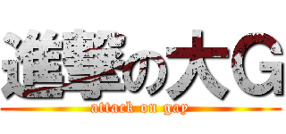 進撃の大Ｇ (attack on gay)