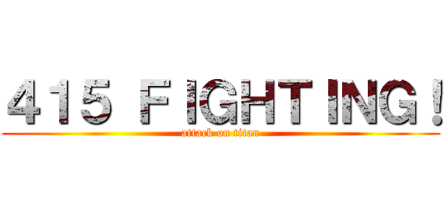 ４１５ ＦＩＧＨＴＩＮＧ！ (attack on titan)