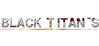 ＢＬＡＣＫ ＴＩＴＡＮ｀Ｓ (CLAN)