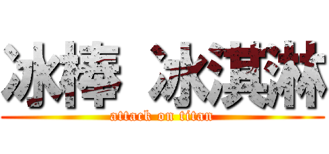 冰棒 冰淇淋 (attack on titan)