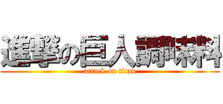 進撃の巨人調味料 (attack on titan)