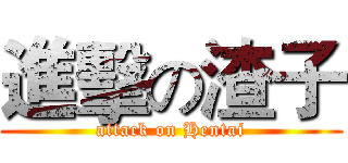 進擊の渣子 (attack on Hentai)