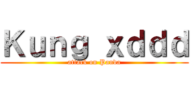 Ｋｕｎｇ ｘｄｄｄ (attack on Panda)