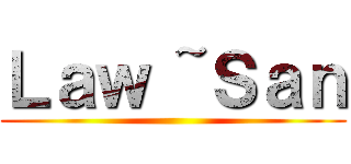 Ｌａｗ ~Ｓａｎ ()