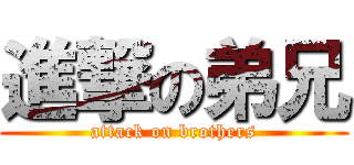 進撃の弟兄 (attack on brothers)