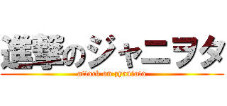 進撃のジャニヲタ (attack on zyaniota)
