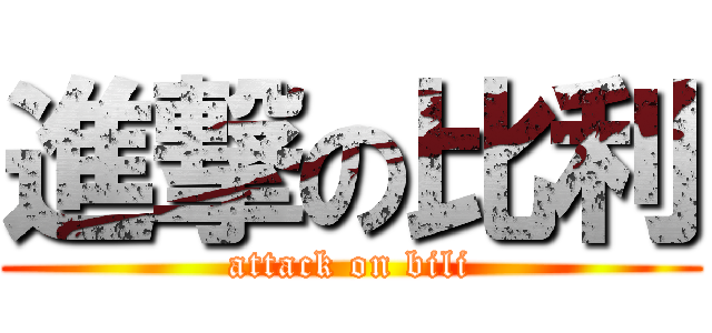 進撃の比利 (attack on bili)